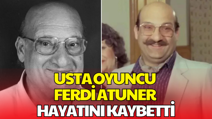 Usta Oyuncu Ferdi Atuner Hayatını Kaybetti